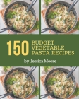 150 Budget Vegetable Pasta Recipes: Start a New Cooking Chapter with Budget Vegetable Pasta Cookbook! By Jessica Moore Cover Image