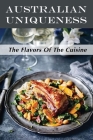 Australian Uniqueness: The Flavors Of The Cuisine: Easy Recipes By Felicitas Hallum Cover Image