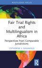 Fair Trial Rights and Multilingualism in Africa: Perspectives from Comparable Jurisdictions (Law) By Catherine S. Namakula Cover Image