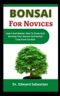 Bonsai For Novices: Learn And Master How To Grow And Develop Your Bonsai And Herbal Crops From Scratch Cover Image