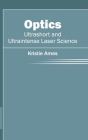 Optics: Ultrashort and Ultraintense Laser Science By Kristie Ames (Editor) Cover Image