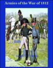 Armies of The War of 1812: The Armies of the United States, United Kingdom and Canada from 1812 - 1815 Cover Image
