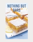 Nothing But Bars: Ultimate Cookie & Dessert Bar Collection! By S. L. Watson Cover Image