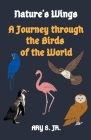 Nature's Wings A Journey through the Birds of the World By Jr. S, Ary Cover Image