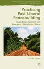 Practicing Post-Liberal Peacebuilding: Legal Empowerment and Emergent Hybridity in Liberia (Rethinking Peace and Conflict Studies) By Julian Graef Cover Image