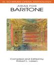 Arias for Baritone: G. Schirmer Opera Anthology By Hal Leonard Corp (Created by), Robert L. Larsen (Editor) Cover Image