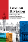 Lost on Division: Party Unity in the Canadian Parliament By Jean-François Godbout Cover Image