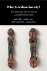 What Is a Slave Society?: The Practice of Slavery in Global Perspective By Noel Lenski (Editor), Catherine M. Cameron (Editor) Cover Image