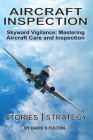 Aircraft Inspection: Skyward Vigilance: Mastering Aircraft Care and Inspection Cover Image