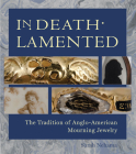 In Death Lamented: The Tradition of Anglo-American Mourning Jewelry By Sarah Nehama, Anne E. Bentley (Foreword by), Ondine LeBlanc Cover Image