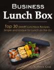 Business Lunch Box: Top 30 SMART Lunchbox Recipes, Simple and Unique for Lunch on the Go! Cover Image