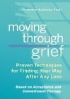 Moving Through Grief: Proven Techniques for Finding Your Way After Any Loss By Gretchen Kubacky Cover Image