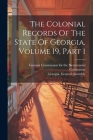 The Colonial Records Of The State Of Georgia, Volume 19, Part 1 Cover Image