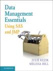 Data Management Essentials Using SAS and JMP By Julie Kezik, Melissa Hill Cover Image