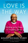 Love is the Way: Holding on to Hope in Troubling Times By Bishop Michael Curry, Sara Grace Cover Image
