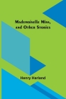 Mademoiselle Miss, and Other Stories By Henry Harland Cover Image