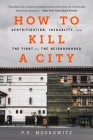 How to Kill a City: Gentrification, Inequality, and the Fight for the Neighborhood By PE Moskowitz Cover Image