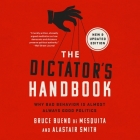 The Dictator's Handbook: Why Bad Behavior Is Almost Always Good Politics By Bruce Bueno de Mesquita, Alastair Smith, Dan Woren (Read by) Cover Image