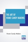 The Art Of Home Candy Making By Home Candy Makers Cover Image