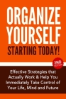 Organize Yourself Starting Today!: Effective Strategies to Take Control of Your Life, Your Mind and Your Future Cover Image