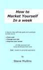 How to Market Yourself in a Week: A step-by-step self help guide and workbook to help you to: find a job, change your job or improve your career - bas By Steve Mullins Cover Image