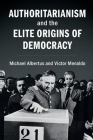 Authoritarianism and the Elite Origins of Democracy By Michael Albertus, Victor Menaldo Cover Image