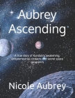 Aubrey Ascending: A true story of Kundalini awakening, extraterrestrial contacts and secret space program's By Nicole Aubrey Cover Image