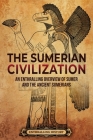The Sumerian Civilization: An Enthralling Overview of Sumer and the Ancient Sumerians Cover Image