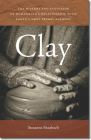 Clay: The History and Evolution of Humankind’s Relationship with Earth’s Most Primal Element Cover Image