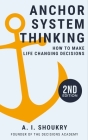 Anchor System Thinking: How to Make Life Changing Decisions By A. I. Shoukry Cover Image