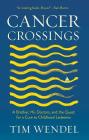 Cancer Crossings: A Brother, His Doctors, and the Quest for a Cure to Childhood Leukemia (Culture and Politics of Health Care Work) Cover Image