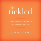 Tickled: A Commonsense Guide to the Present Moment By Duff McDonald, Sean Pratt (Read by) Cover Image