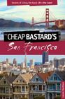 Cheap Bastard's(r) Guide to San Francisco: Secrets of Living the Good Life--For Less! (Cheap Bastard's Guide to San Francisco: Secrets of Living the Good) Cover Image