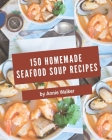 150 Homemade Seafood Soup Recipes: A Timeless Seafood Soup Cookbook By Annie Walker Cover Image