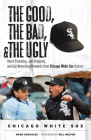 The Good, the Bad, & the Ugly: Chicago White Sox: Heart-Pounding, Jaw-Dropping, and Gut-Wrenching Moments from Chicago White Sox History By Mark Gonzales, Bill Melton (Foreword by) Cover Image