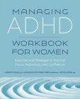 Managing ADHD Workbook for Women: Exercises and Strategies to Improve Focus, Motivation, and Confidence Cover Image