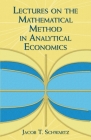 Lectures on the Mathematical Method in Analytical Economics (Dover Books on Mathematics) By Jacob T. Schwartz Cover Image