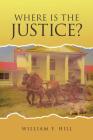 Where is the Justice By William F. Hill Cover Image
