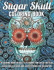 Sugar Skull Coloring Book: A Coloring Book for Adults Featuring Fun Day of the Dead Sugar Skull Designs and Easy Patterns for Relaxation Cover Image