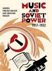 Music and Soviet Power, 1917-1932 Cover Image