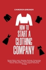 How to Start a Clothing Company - Deluxe Edition Learn Branding, Business, Outsourcing, Graphic Design, Fabric, Fashion Line Apparel, Shopify, Fashion By Cameron Brewer Cover Image