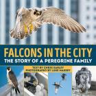 Falcons in the City: The Story of a Peregine Family By Chris Earley, Luke Massey (Photographer) Cover Image