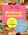 Oh! Top 50 Mushroom Casserole Recipes Volume 11: A Mushroom Casserole Cookbook from the Heart! By Paula F. Hintz Cover Image