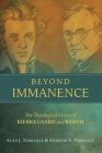 Beyond Immanence: The Theological Vision of Kierkegaard and Barth By Alan J. Torrance, Andrew B. Torrance Cover Image