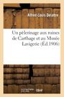 Un Pèlerinage Aux Ruines de Carthage Et Au Musée Lavigerie (2e Édition (Avec Un Plan de Carthage)) (Histoire) Cover Image