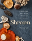 Shroom: Mind-bendingly Good Recipes for Cultivated and Wild Mushrooms By Becky Selengut Cover Image