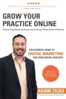 Grow Your Practice Online - Proven Strategies to Attract and Convert New Dental Patients: The Ultimate Guide to Digital Marketing for Your Dental Prac By Jason Little (Editor), Adam Zilko Cover Image
