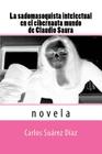 La sadomasoquista intelectual en el cibernauta mundo de Claudio Saura: Novela By Carlos G. Suarez Cover Image
