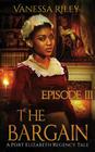 The Bargain: Season One, Episode III (Port Elizabeth Regency Romance Tale #3) Cover Image