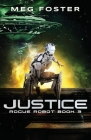 Justice (Rogue Robot Book 3) By Meg Foster Cover Image